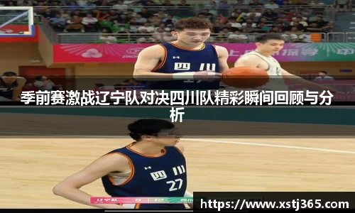 季前赛激战辽宁队对决四川队精彩瞬间回顾与分析